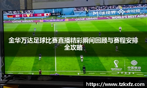 金华万达足球比赛直播精彩瞬间回顾与赛程安排全攻略