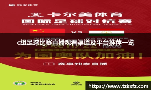 c组足球比赛直播观看渠道及平台推荐一览
