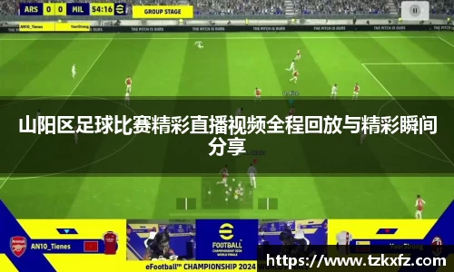 山阳区足球比赛精彩直播视频全程回放与精彩瞬间分享